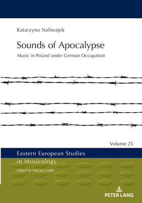 Sounds of Apocalypse: Music in Poland under German Occupation - Golab, Maciej (Series edited by), and Naliwajek, Katarzyna