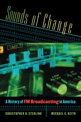 Sounds of Change: A History of FM Broadcasting in America - Sterling, Christopher H, and Keith, Michael C