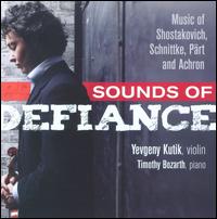 Sounds of Defiance: Music of Shostakovich, Schnittke, Prt and Achron - Timothy Bozarth (piano); Yevgeny Kutik (violin)