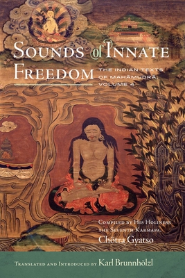 Sounds of Innate Freedom: The Indian Texts of Mahamudra, Volume 4 - Brunnhlzl, Karl