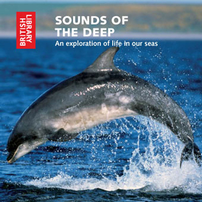 Sounds of the Deep: An Exploration of Life in Our Seas - CD with Booklet - British Library, The