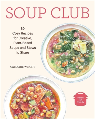 Soup Club: 80 Cozy Recipes for Creative Plant-Based Soups and Stews to Share - Wright, Caroline