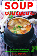 Soup Cookbook: Soul Warming, Comforting Soup Recipes for a Cold Winter's Day: Healthy Recipes for Weight Loss