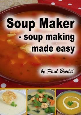 Soup Maker: Soup Making Made Easy - Brodel, Paul
