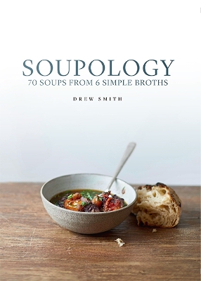 Soupology: 60 Soups From 6 Simple Broths - Smith, Drew