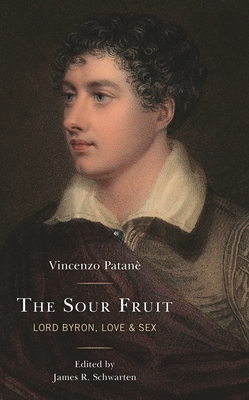 Sour Fruit: Lord Byron, Love & Sex - Patan, Vincenzo, and Schwarten, James R (Editor), and Phillimore, John Francis (Translated by)