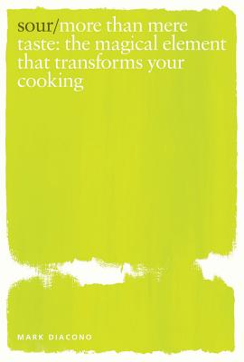 Sour: The Magical Element That Will Transform Your Cooking - Diacono, Mark