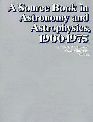 Source Book in Astronomy and Astrophysics, 1900-1975 - Lang, Kenneth R (Editor), and Gingerich, Owen (Editor)