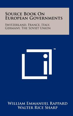 Source Book On European Governments: Switzerland, France, Italy, Germany, The Soviet Union - Rappard, William Emmanuel, and Sharp, Walter Rice, and Schneider, Herbert Wallace