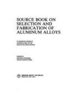 Source book on selection and fabrication of aluminum alloys : a comprehensive collection of outstanding articles from the industrial and reference literature