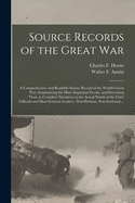 Source Records of the Great War: a Comprehensive and Readable Source Record of the World's Great War, Emphasizing the More Important Events, and Presenting These as Complete Narratives in the Actual Words of the Chief Officials and Most Eminent...