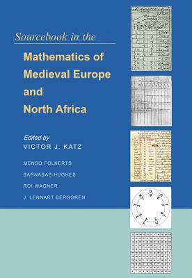 Sourcebook in the Mathematics of Medieval Europe and North Africa - Katz, Victor J (Editor), and Folkerts, Menso (Editor), and Hughes, Barnabas (Editor)