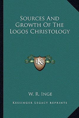 Sources And Growth Of The Logos Christology - Inge, W R