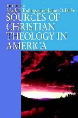 Sources of Christian Theology in America - Duke, James O, and Toulouse, Mark G, and Abingdon