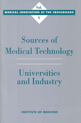 Sources of Medical Technology: Universities and Industry - Institute of Medicine, and Committee on Technological Innovation in Medicine, and Dawkins, Holly (Editor)
