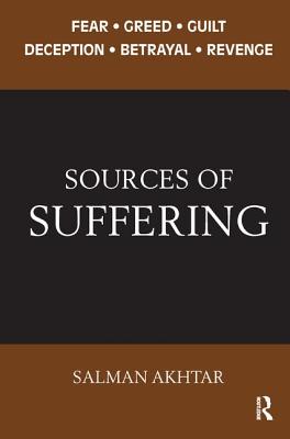 Sources of Suffering: Fear, Greed, Guilt, Deception, Betrayal, and Revenge - Akhtar, Salman