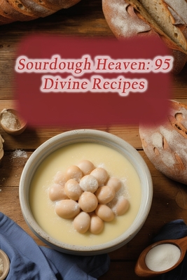 Sourdough Heaven: 95 Divine Recipes - Haven, Wholesome Harvest Dining