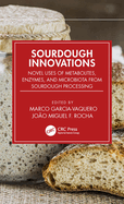 Sourdough Innovations: Novel Uses of Metabolites, Enzymes, and Microbiota from Sourdough Processing