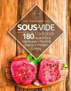 Sous Vide Cookbook: 180 Modern Sous Vide Recipes - The Art and Science of Precision Cooking at Home