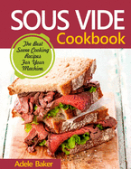 Sous Vide Cookbook: The Best Suvee Cooking Recipes for Cooking at Home