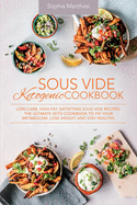 Sous Vide Ketogenic Cookbook: Low-carb, High-fat, Satisfying Sous Vide Recipes. The Ultimate Keto Cookbook to fix Your Metabolism, Lose Weight and Stay Healthy.