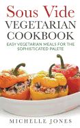 Sous Vide Vegeterian Cookbook: Easy Vegetarian Meals for Sophisticated Palette