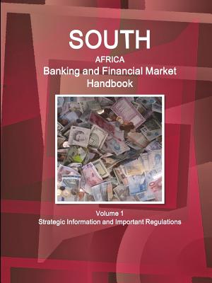 South Africa Banking & Financial Market Handbook Volume 1 Strategic Information and Important Regulations - Ibp, Inc