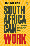 South Africa Can Work: How a Free Market and Decentralised Government Can Make Us a Winning Nation