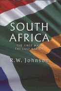 South Africa: The First Man, the Last Nation - Johnson, R W