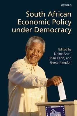 South African Economic Policy Under Democracy - Aron, Janine (Editor), and Kahn, Brian (Editor), and Kingdon, Geeta (Editor)