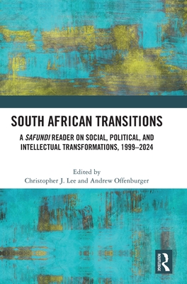 South African Transitions: A Safundi Reader on Social, Political, and Intellectual Transformations, 1999-2024 - Lee, Christopher J. (Editor), and Offenburger, Andrew (Editor)