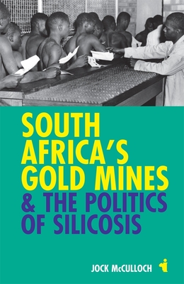 South Africa's Gold Mines & the Politics of Silicosis - McCulloch, Jock