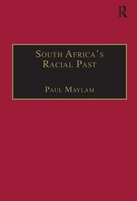 South Africa's Racial Past: The History and Historiography of Racism, Segregation, and Apartheid - Maylam, Paul