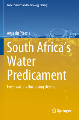 South Africa's Water Predicament: Freshwater's Unceasing Decline - du Plessis, Anja