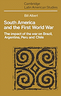South America and the First World War: The Impact of the War on Brazil, Argentina, Peru and Chile