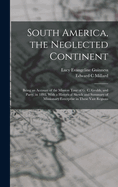 South America, the Neglected Continent: Being an Account of the Mission Tour of G. C. Grubb, and Party, in 1893, With a Historical Sketch and Summary of Missionary Enterprise in These Vast Regions
