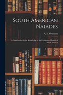 South American Naiades; a Contribution to the Knowledge of the Freshwater Mussels of South America