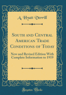 South and Central American Trade Conditions of Today: New and Revised Edition with Complete Information to 1919 (Classic Reprint)