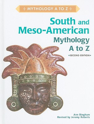 South and Meso-American Mythology A to Z - Bingham, Ann, and Roberts, Jeremy, Dr. (Revised by)