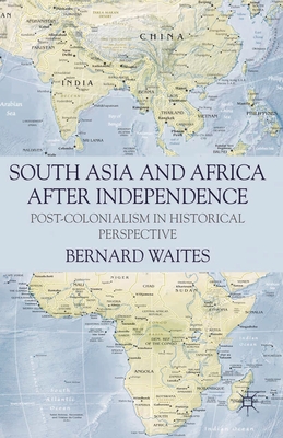South Asia and Africa After Independence: Post-colonialism in Historical Perspective - Waites, Bernard