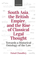 South Asia, the British Empire, and the Rise of Classical Legal Thought: Towards a Historical Ontology of the Law