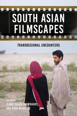 South Asian Filmscapes: Transregional Encounters - Chowdhury, Elora Halim (Editor), and de, Esha Niyogi (Editor)