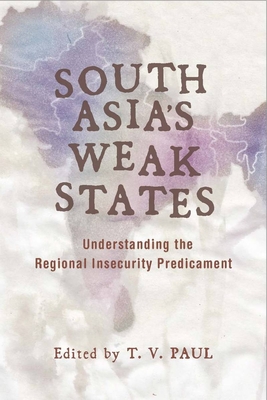 South Asia's Weak States: Understanding the Regional Insecurity Predicament - Paul, T V, Professor (Editor)