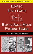 South Bend Lathe Works Combined Edition: How to Run a Lathe & How to Run a Metal Working Shaper