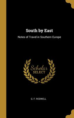 South by East: Notes of Travel in Southern Europe - Rodwell, G F