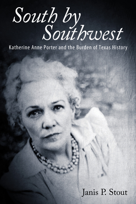 South by Southwest: Katherine Anne Porter and the Burden of Texas History - Stout, Janis