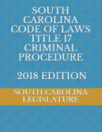 South Carolina Code of Laws Title 17 Criminal Procedure 2018 Edition
