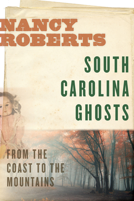 South Carolina Ghosts: From the Coast to the Mountains - Roberts, Nancy