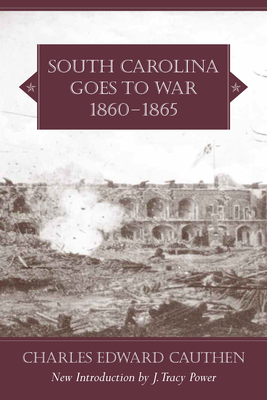 South Carolina Goes to War, 1860-1865 - Cauthen, Charles Edward, and Power, J Tracy (Introduction by)