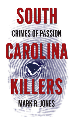 South Carolina Killers:: Crimes of Passion - Jones, Mark R